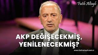 Fatih Altaylı yorumluyor: AKP değişecekmiş, yenilenecekmiş!