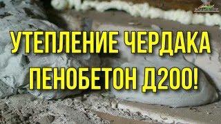 Пенобетон Д200. Утепление чердака.