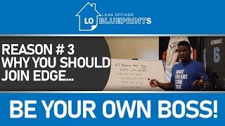 ATTN Loan Officers! BE YOUR OWN BOSS! Reason #3 Why You Should Join EDGE