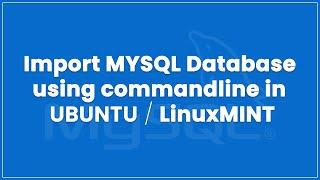 import mysql database through command line in ubuntu/linuxmint