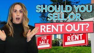 Should You Sell Your Home or Rent Out Your Home? Things to consider when deciding (2024)!