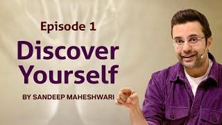 Episode 1 - Discover Yourself By Sandeep Maheshwari