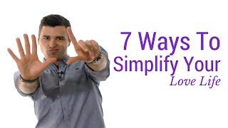 7 Ways to Simplify Your Love Life - Dating Advice for Women