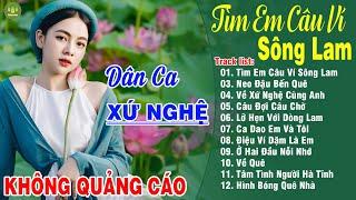 TÌM EM CÂU VÍ SÔNG LAM A PÁO -Thanh Ngân Gia Tiến |LK Dân Ca Xứ Nghệ Hay Nhất GÂY BÃO CỘNG ĐỒNG MẠNG