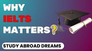 Why IELTS Matters: Unlocking Your Study Abroad Dreams