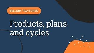 Billsby Features: Products, plans and cycles