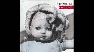 Ju Ju Space Jazz - Shloop (1998)