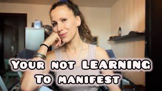 You are not learning to manifest…