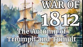 Autumn of Triumph and Tumult - War of 1812 Episode 7