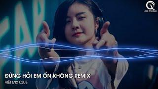 ĐỪNG HỎI EM ỔN KHÔNG REMIX HOT TIKTOK - GIÁ NHƯ ĐỜI LÀM GÌ CÓ GIÁ NHƯ REMIX HOT TIKTOK