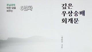  6일차 I 깊은 우상숭배 회개기도 I 부처 불교를 믿고 섬긴 죄를 회개합니다 1️⃣
