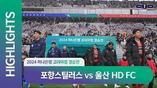 2024 하나은행 코리아컵 결승전 포항스틸러스 vs 울산 HD FC ㅣH/Lㅣ2024.11.30