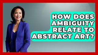 How Does Ambiguity Relate To Abstract Art? - Graphic Design Nerd