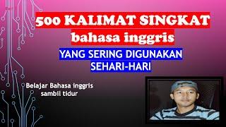 500 KALIMAT SINGKAT BAHASA INGGRIS YANG SERING DIGUNAKAN SEHARI - HARI