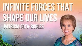 Infinite Forces That Shape Our Lives with Patricia Cota-Robles