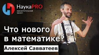 Что нового в математике? | Лекции по математике – математик Алексей Савватеев | Научпоп