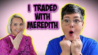 I TRADED WITH MEREDITH!!!