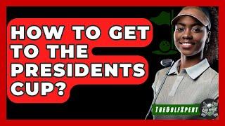 How To Get To The Presidents Cup? - The Golf Xpert