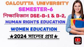 CU,SEM-6,শিক্ষাবিজ্ঞান DSE-B-1 & DSE-B-2, 2024 সালের প্রশ্নHuman Rights+Women Edu,