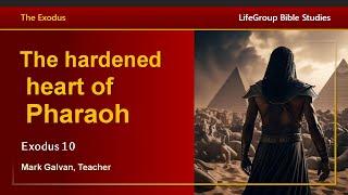 The Exodus - The Hardened Heart of Pharaoh (Exodus 10)
