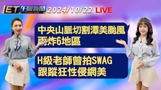 中央山脈切割潭美颱風 雨炸6地區   H級老師曾拍SWAG 跟蹤狂性侵網美│【ET午間新聞】Taiwan ETtoday News Live 2024/10/22