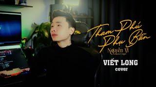 Tham Phú Phụ Bần | Nguyễn Vĩ x Viết Long (cover) | Duyên tình ta tan nát cũng là do...