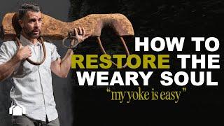 How to Restore the Weary Soul - "my yoke is easy"