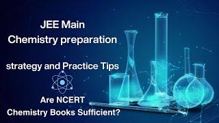 JEE Main Chemistry preparation strategy and Practice Tips | Are NCERT Chemistry Books Sufficient?