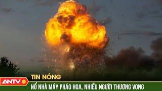 Nổ nhà máy pháo hoa tại Trung Quốc, nhiều người thương vong | ANTV