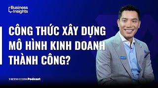 Business Insights Ep3 | Công thức xây mô hình kinh doanh thành công, Minh Beta - Chairman BETA GROUP