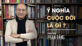 Ý nghĩa cuộc đời là gì? | Diễn Giả Phan Đăng