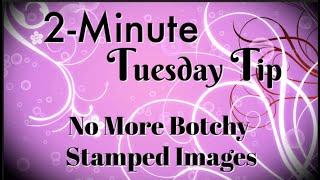 Simply Simple 2-MINUTE TUESDAY TIP - No More Botchy Stamped Images by Connie Stewart