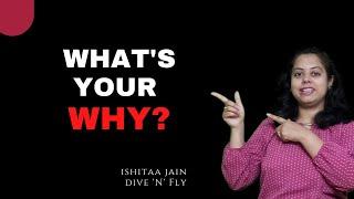 What's Your WHY ? | Finding Your Why | Ishitaa Jain | Dive 'N' Fly