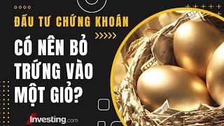 Đầu tư chứng khoán - Có nên bỏ trứng vào một rổ?