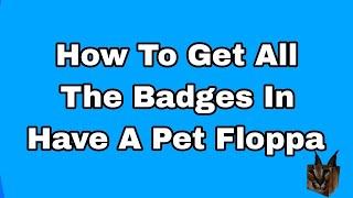 How To Get All The Badges In Have A Pet Floppa