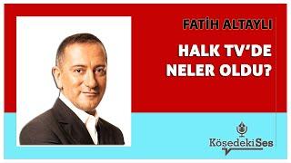 FATİH ALTAYLI - "HALK TV'DE NELER OLDU?" * Köşe Yazısı Dinle *