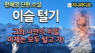 "그와 나만이 가진 비밀! 그 아이 때문일까? 미련 두지 말고 이젠 모든 것 훨훨 털어버리고 갔으면..."/ 편혜영 단편 '이슬털기'/ 책읽어주는여자/ 지니라디오/ 오디오북