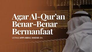 Agar Al-Qur’anBenar-Benar Bermanfaat | Ustadz Afifi Abdul Wadud, BA.