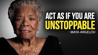 Act As If You Are UNSTOPPABLE | Maya Angelou Motivational Speech