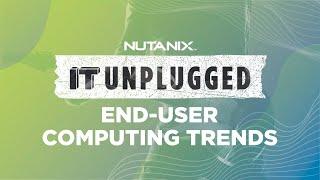 End user Computing (EUC) Trends | Nutanix & Citrix | IT Unplugged