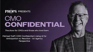 Michael Treff | CMO Confidential | Using AI for Anticipation vs. Reaction - An Agency Perspective