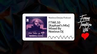 FTWL10 [Raphael's Mix] Mixed By Noxious Dj | Noxious Deejay Podcast