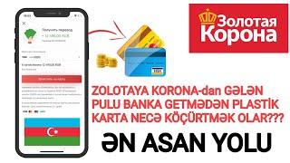 ZOLOTAYA KORONA-dan  GƏLƏN PULU BANKA GETMƏDƏN  PLASTİK KARTA NECƏ KÖÇÜRTMƏK  OLAR???