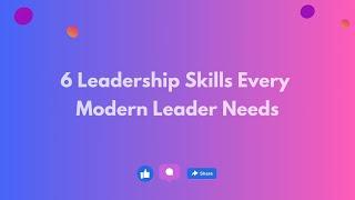 6 Leadership Skills Every Modern Leader Needs