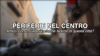 Periferie nel centro - Antico corso, Catania: che ne faremo di questa città?