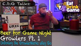 E.D.G Talks: Beer for Game Night & Unboxing the GrowlerWerks uKeg Go (Growlers Pt. 1)