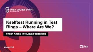 Kselftest Running in Test Rings - Where Are We? - Shuah Khan, The Linux Foundation