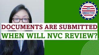 Documents are submitted to CEAC. What's next? When will NVC review my visa application case?