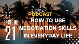 English Podcast 21 - How to Use Negotiation Skills in Everyday Life (Vietsub)