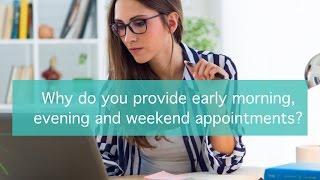 Why do you provide early morning, evening and weekend appointments?